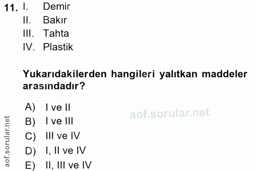 11. soru: I. Demir II. Bakır III. Tahta IV. Plastik Yukarıdakilerden hangileri yalıtkan maddeler arasındadır? A) I ve ll et B)…
