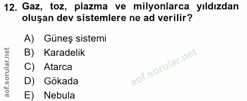 12. soru: Gaz, toz, plazma ve milyonlarca yıldızdan oluşan dev sistemlere ne ad verilir? A) Güneş sistemi B) Karadelik C) Atarc…