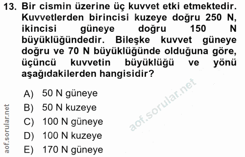 13. soru: Bir cismin üzerine üç kuvvet etki etmektedir. Kuvvetlerden birincisi kuzeye doğru 250 N, ikincisi güneye doğru 150 N…