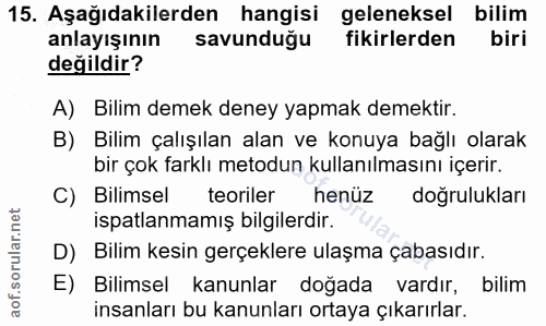 15. soru: Aşağıdakilerden hangisi geleneksel bilim anlayışının savunduğu fikirlerden biri değildir? A) Bilim demek deney yapmak…