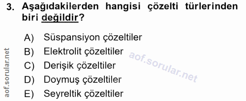 3. soru: Aşağıdakilerden hangisi çözelti türlerinden biri değildir? A) Süspansiyon çözeltiler B) Elektrolit çözeltiler C) Deri…
