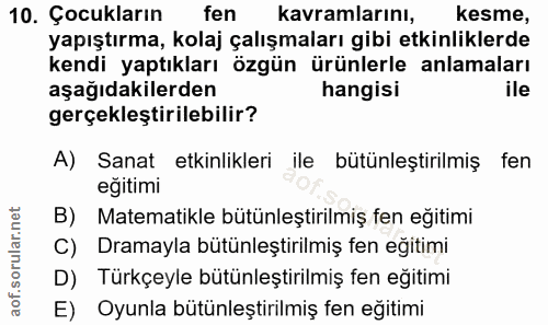 10. soru: Çocukların fen kavramlarını, kesme, yapıştırma, kolaj çalışmaları gibi etkinliklerde kendi yaptıkları özgün ürünlerle…
