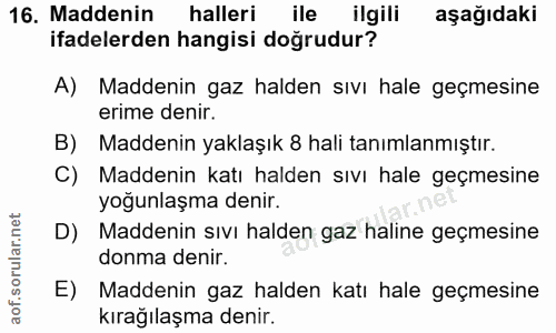 16. soru: Maddenin halleri ile ilgili aşağıdaki ifadelerden hangisi doğrudur? A) Maddenin gaz halden sıvı hale geçmesine erime…