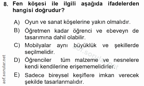 8. soru: Fen köşesi ile ilgili aşağıda ifadelerden hangisi doğrudur? A) Oyun ve sanat köşelerine yakın olmalıdır. B) Öğretmen…