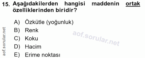 15. soru: Aşağıdakilerden hangisi maddenin ortak özelliklerinden biridir? A) Özkütle (yoğunluk) B) Renk C) Koku D) Hacim E) Eri…