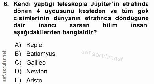 6. soru: Kendi yaptığı teleskopla Jüpiter'in etrafinda dönen 4 uydusunu keşfeden ve tüm gök cisimlerinin dünyanın etrafında dö…