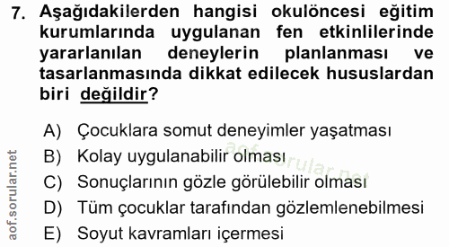 7. soru: Aşağıdakilerden hangisi okulöncesi eğitim kurumlarında uygulanan fen etkinlilerinde yararlanılan deneylerin planlanma…