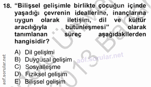 18. soru: "Bilişsel gelişimle birlikte çocuğun içinde yaşadığı çevrenin ideallerine, inançlarına uygun olarak iletişim, dil ve…