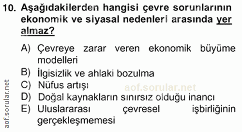 10. soru: Aşağıdakilerden hangisi çevre sorunlarının ekonomik ve siyasal nedenleri arasında yer almaz? A) Çevreye zarar veren e…