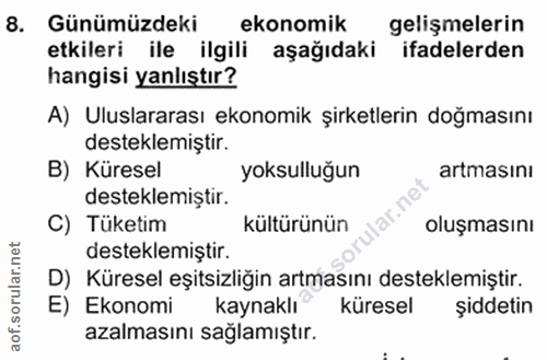 8. soru: Günümüzdeki ekonomik gelişmelerin etkileri ile ilgili aşağıdaki ifadelerden hangisi yanlıştır? A) Uluslararası ekonom…
