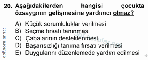 20. soru: Aşağıdakilerden hangisi çocukta özsaygının gelişmesine yardımcı olmaz? A) Küçük sorumluluklar verilmesi B) Seçme fırs…
