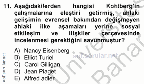 11. soru: Aşağıdakilerden hangisi Kohlberg'in çalışmalarına eleştiri getirmiş, y ahlaki gelişimin evrensel bakımdan değişmeyen…