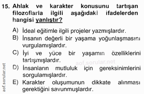15. soru: Ahlak ve karakter konusunu tartışan filozoflarla ilgili aşağıdaki ifadelerden hangisi yanlıştır? A) İdeal eğitimle il…