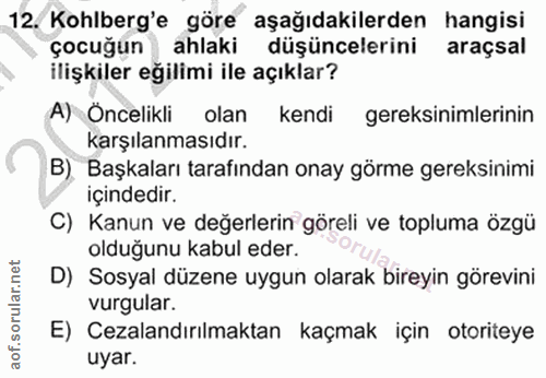 12. soru: Kohlberg'e göre aşağıdakilerden hangisi çocuğun ahlaki düşüncelerini araçsal ilişkiler eğilimi ile açıklar? A) Önceli…