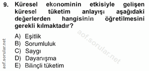 9. soru: Küresel ekonominin etkisiyle gelişen küresel tüketim anlayışı aşağıdaki değerlerden hangisinin öğretilmesini gerekli…