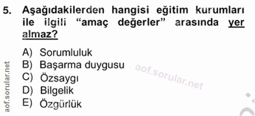 5. soru: Aşağıdakilerden hangisi eğitim kurumları ile ilgili "amaç değerler" arasında yer almaz? A) Sorumluluk B) Başarma duyg…