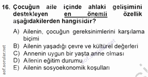 16. soru: Çocuğun aile içinde ahlaki gelişimini destekleyen en önemli özellik aşağıdakilerden hangisidir? A) Ailenin, çocuğun g…