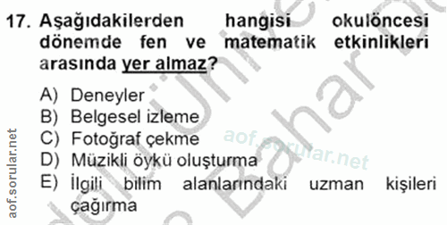 17. soru: Aşağıdakilerden hangisi okulöncesi dönemde fen ve matematik etkinlikleri arasında yer almaz? A) Deneyler B) Belgesel…