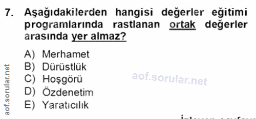 7. soru: Aşağıdakilerden hangisi değerler eğitimi programlarında rastlanan ortak değerler arasında yer almaz? A) Merhamet B) D…