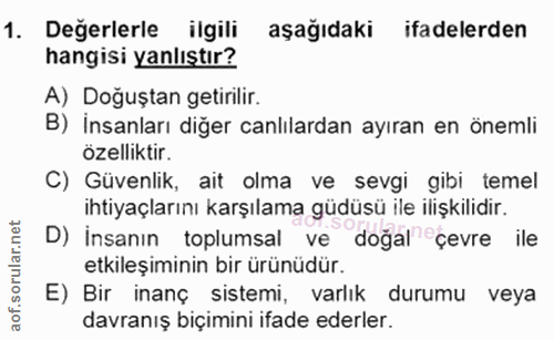 1. soru: Değerlerle ilgili aşağıdaki ifadelerden hangisi yanlıştır? A) Doğuştan getirilir. B) İnsanları diğer canlılardan ayır…