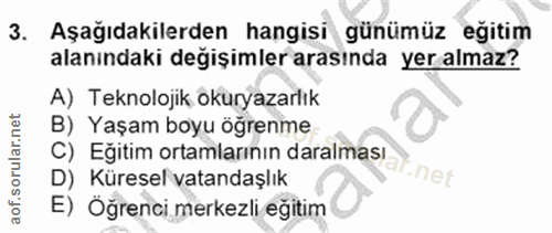 3. soru: Aşağıdakilerden hangisi günümüz eğitim alanındaki değişimler arasında yer almaz? A) Teknolojik okuryazarlık C) Eğitim…