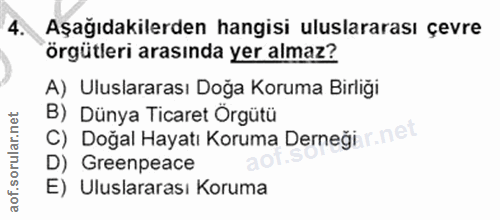 4. soru: Aşağıdakilerden hangisi uluslararası çevre örgütleri arasında yer almaz? A) Uluslararası Doğa Koruma Birliği B) Dünya…