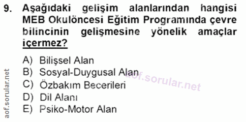 9. soru: Aşağıdaki gelişim alanlarından hangisi MEB Okulöncesi Eğitim Programinda çevre bilincinin gelişmesine yönelik amaçlar…