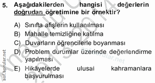 5. soru: Aşağıdakilerden hangisi değerlerin doğrudan öğretimine bir örnektir? A) Sınıfta afişlerin kullanılması B) Mahalle tem…
