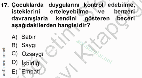 17. soru: Çocuklarda duygularını kontrol edebilme, isteklerini erteleyebilme ve benzeri davranışlarla kendini gösteren beceri a…