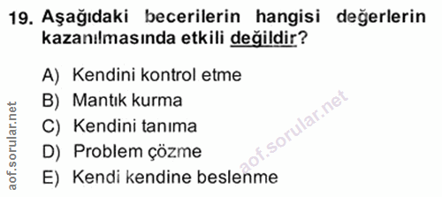 19. soru: Aşağıdaki becerilerin hangisi değerlerin kazanılmasında etkili değildir? A) Kendini kontrol etme B) Mantık kurma C) K…