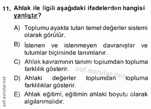 11. soru: Ahlak ile ilgili aşağıdaki ifadelerden hangisi yanlıştır? A) Toplumu ayakta tutan temel değerler sistemi olarak görül…