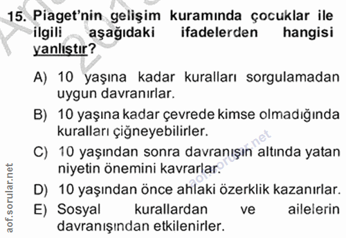 15. soru: Piaget'nin gelişim kuramında çocuklar ile ilgili aşağıdaki ifadelerden hangisi yanlıştır? A) 10 yaşına kadar kurallar…