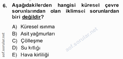 6. soru: Aşağıdakilerden hangisi küresel çevre sorunlarından olan iklimsel sorunlardan biri değildir? A) Küresel ısınma B) Asi…