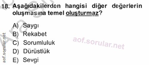 18. soru: Aşağıdakilerden hangisi diğer değerlerin oluşmasına temel oluşturmaz? A) Saygı B) Rekabet C) Sorumluluk D) Dürüstlük…