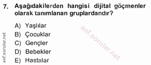 7. soru: Aşağıdakilerden hangisi dijital göçmenler olarak tanımlanan gruplardandır? A) Yaşlılar B) Çocuklar C) Gençler D) Bebe…