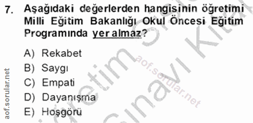 7. soru: Aşağıdaki değerlerden hangisinin öğretimi Milli Eğitim Bakanlığı Okul Öncesi Eğitim Programinda yeralmaz? A) Rekabet…