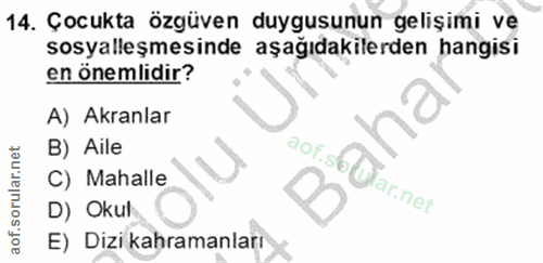 14. soru: Çocukta özgüven duygusunun gelişimi ve sosyalleşmesinde aşağıdakilerden hangisi en önemlidir? A) Akranlar B) Aile aof…