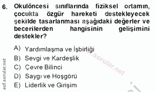 6. soru: Okulöncesi sınıflarında fiziksel ortamın, çocukta özgür hareketi destekleyecek şekilde tasarlanması aşağıdaki değerle…