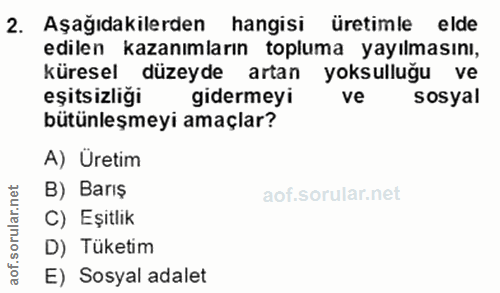 2. soru: Aşağıdakilerden hangisi üretimle elde edilen kazanımların topluma yayılmasını, küresel düzeyde artan yoksulluğu ve eş…