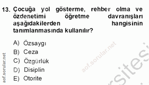 13. soru: Çocuğa yol gösterme, rehber olma ve özdenetimi öğretme davranışları aşağıdakilerden hangisinin tanımlanmasında kullan…