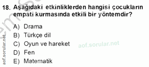 18. soru: Aşağıdaki etkinliklerden hangisi çocukların empati kurmasında etkili bir yöntemdir? A) Drama B) Türkçe dil C) Oyun ve…