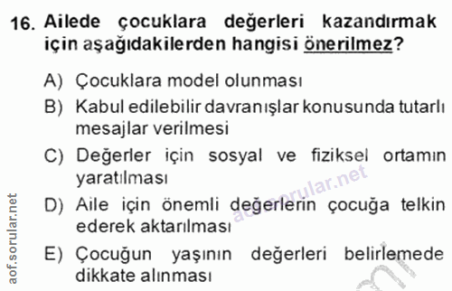 16. soru: Ailede çocuklara değerleri kazandırmak için aşağıdakilerden hangisi önerilmez? A) Çocuklara model olunması B) Kabul e…