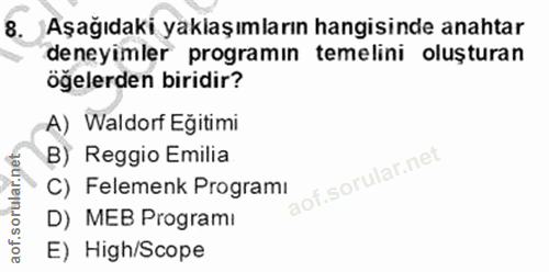 8. soru: Aşağıdaki yaklaşımların hangisinde anahtar deneyimler programın temelini oluşturan ögelerden biridir? A) Waldorf Eğit…