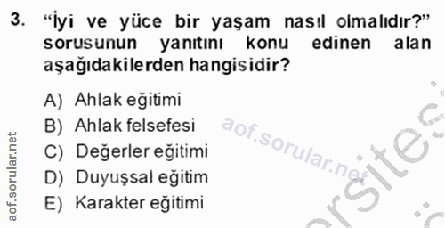 3. soru: "İyi ve yüce bir yaşam nasıl olmalıdır?" sorusunun yanıtını konu edinen alan aşağıdakilerden hangisidir? A) Ahlak egi…