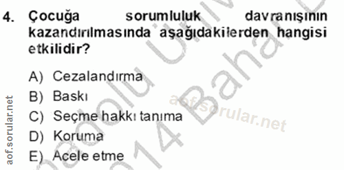 4. soru: Çocuga sorumluluk davranışının kazandırılmasında aşağıdakilerden hangisi etkilidir? A) Cezalandırma B) Baski C) Seçme…