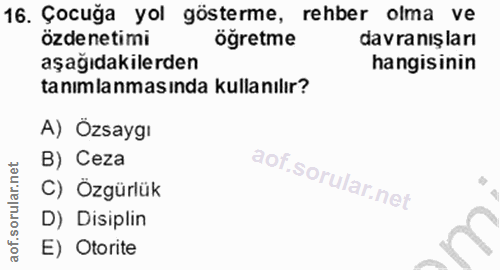 16. soru: Çocuğa yol gösterme, rehber olma ve özdenetimi öğretme davranışları aşağıdakilerden hangisinin tanımlanmasında kullan…