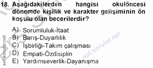 18. soru: Aşağıdakilerden hangisi okulöncesi dönemde kişilik ve karakter gelişiminin ön koşulu olan becerilerdir? A) Sorumluluk…