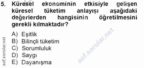 5. soru: Küresel ekonominin etkisiyle gelişen küresel tüketim anlayışı aşağıdaki değerlerden hangisinin öğretilmesini gerekli…