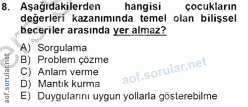 8. soru: Aşağıdakilerden hangisi cocukların değerleri kazanımında temel olan bilişsel beceriler arasında yer almaz? A) Sorgula…
