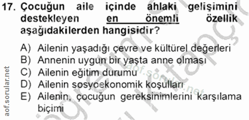 17. soru: Çocuğun aile içinde ahlaki gelişimini destekleyen en önemli özellik aşağıdakilerden hangisidir? A) Ailenin yaşadığı ç…